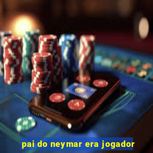 pai do neymar era jogador